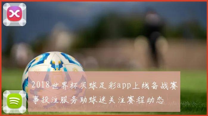 2018世界杯买球足彩app上线备战赛事投注服务助球迷关注赛程动态
